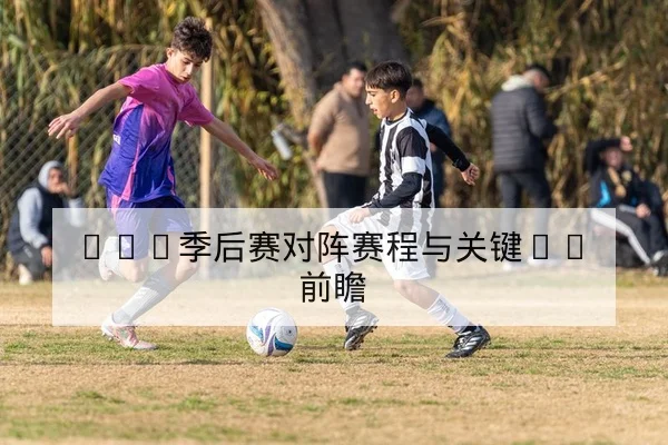 LPL季后赛对阵赛程与关键BP前瞻